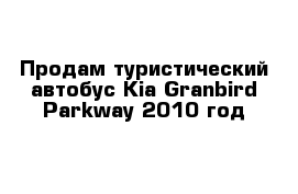 Продам туристический автобус Kia Granbird Parkway 2010 год